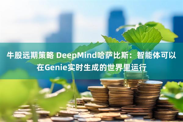 牛股远期策略 DeepMind哈萨比斯：智能体可以在Genie实时生成的世界里运行