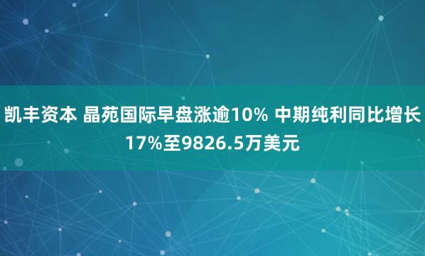 凯丰资本 晶苑国际早盘涨逾10% 中期纯利同比增长17%至9826.5万美元