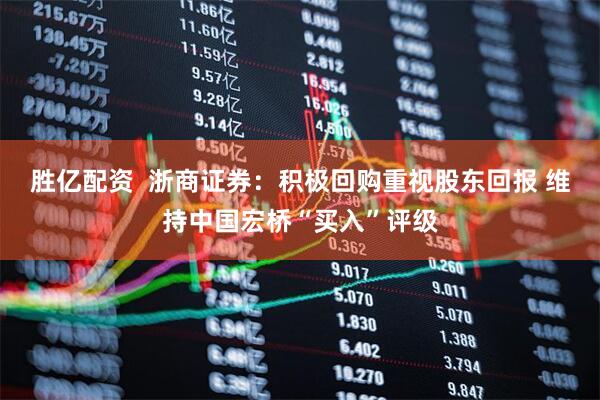 胜亿配资  浙商证券：积极回购重视股东回报 维持中国宏桥“买入”评级