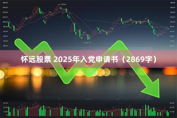 怀远股票 2025年入党申请书（2869字）