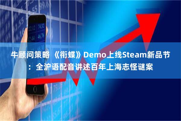 牛顾问策略 《衔蝶》Demo上线Steam新品节：全沪语配音讲述百年上海志怪谜案